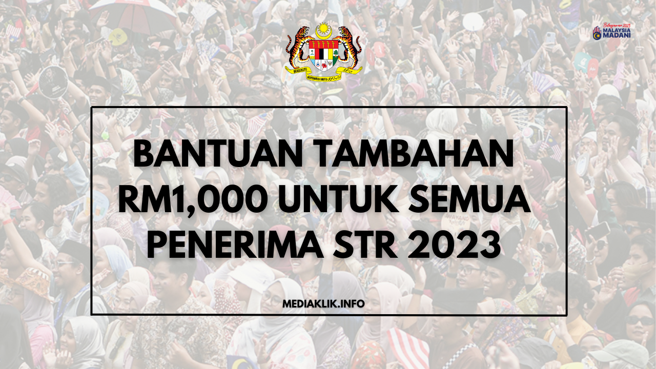 Bantuan Tambahan RM1000 Untuk Semua Penerima STR 2023 - Mediaklik