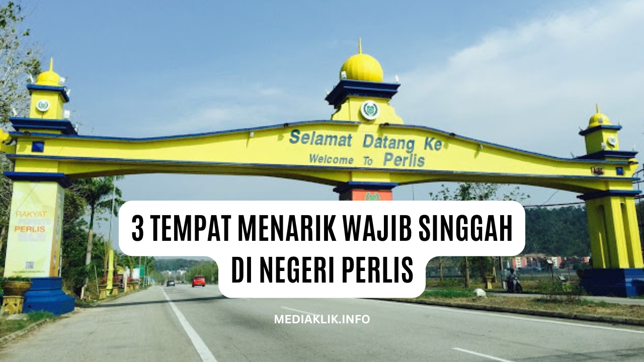 3 Tempat Menarik di Negeri Perlis yang Patut Anda Singgah